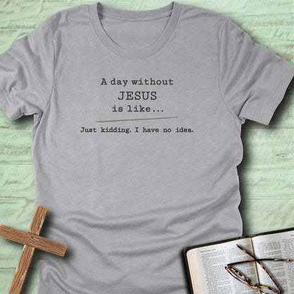 A Day Without Jesus T-Shirt