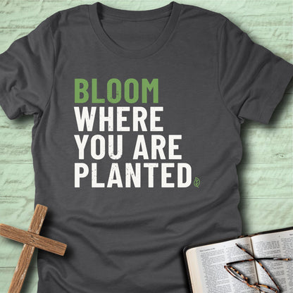 Bloom Where You Are Planted T-Shirt