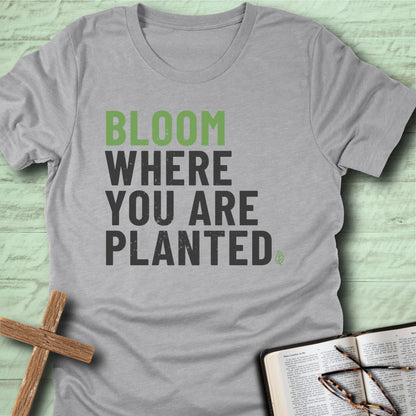 Bloom Where You Are Planted T-Shirt