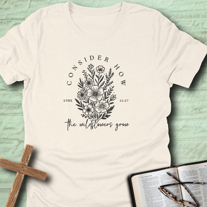 Consider How the Wildflowers Grow T-Shirt