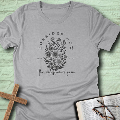 Consider How the Wildflowers Grow T-Shirt