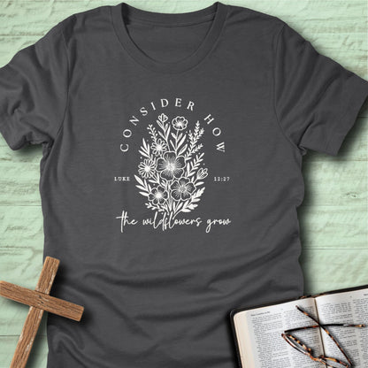Consider How the Wildflowers Grow T-Shirt