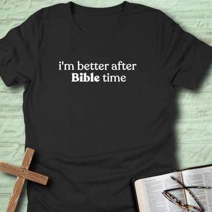 I’m Better After Bible Time T-Shirt