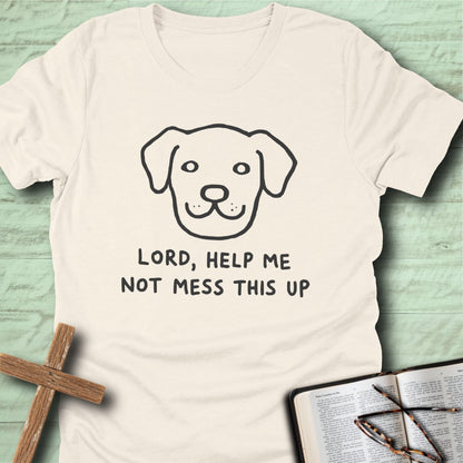 Lord, Help Me Not Mess This Up T-Shirt