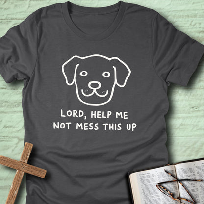Lord, Help Me Not Mess This Up T-Shirt