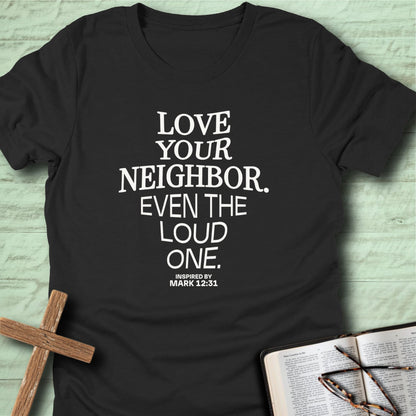 Love Your Neighbor. Even the Loud One. T-Shirt