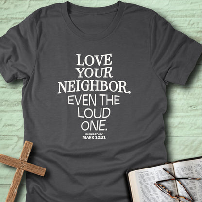 Love Your Neighbor. Even the Loud One. T-Shirt