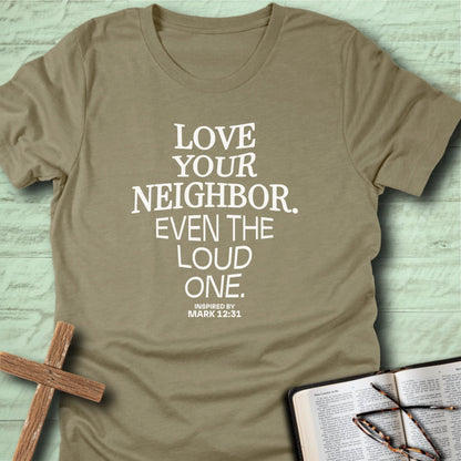 Love Your Neighbor. Even the Loud One. T-Shirt