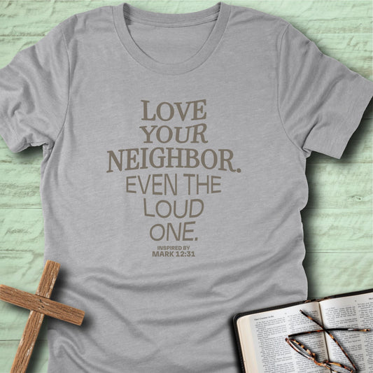 Love Your Neighbor. Even the Loud One. T-Shirt