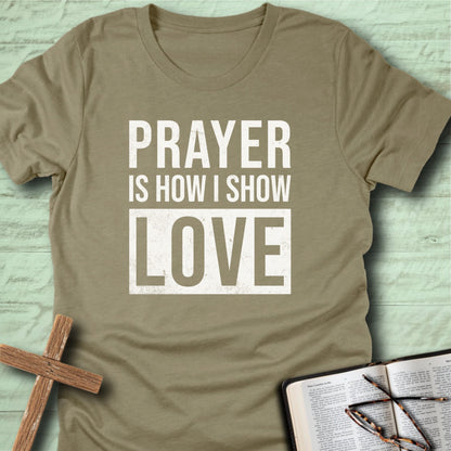 Prayer Is How I Show Love T-Shirt