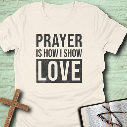 Prayer Is How I Show Love T-Shirt