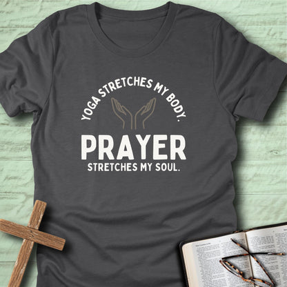 Yoga Stretches My Body, but Prayer Stretches My Soul T-Shirt