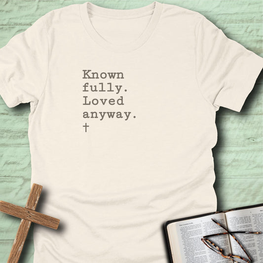 Known fully. Loved anyway. T-Shirt