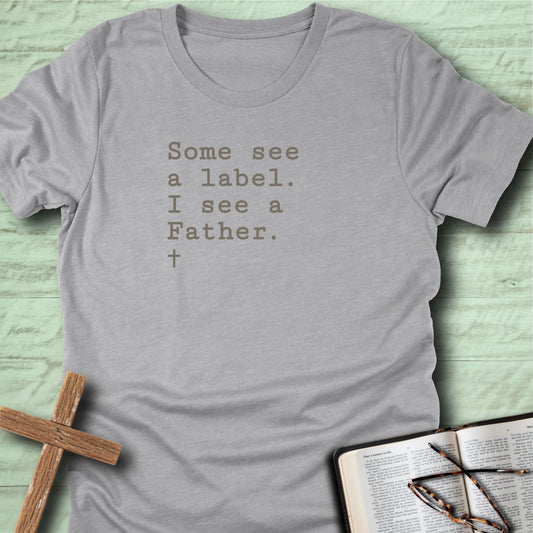 Some see a label. I see a Father. T-Shirt