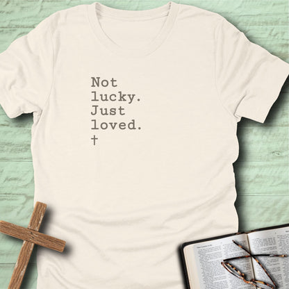 Not lucky. Just loved. T-Shirt