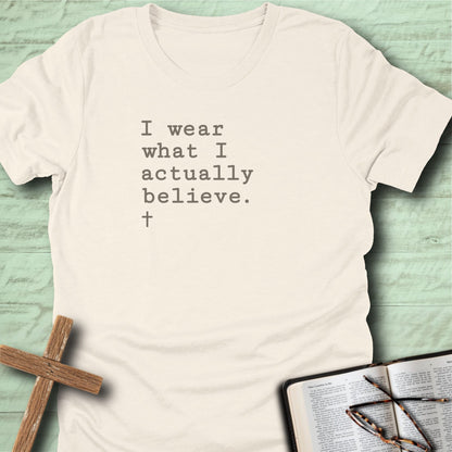 I wear what I actually believe. T-Shirt
