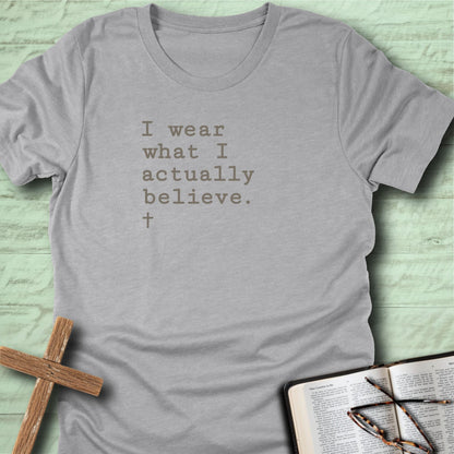 I wear what I actually believe. T-Shirt