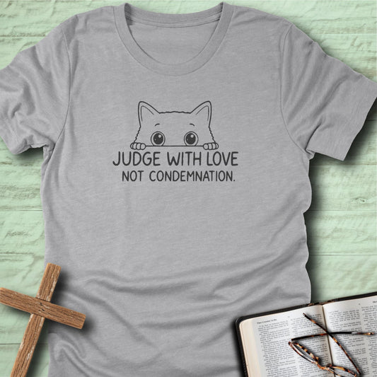Judge with love, not condemnation. T-Shirt