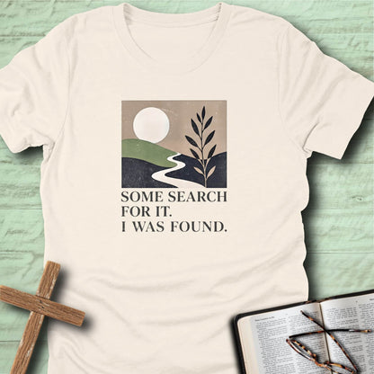 Some Search for IT. I was Found. T-Shirt