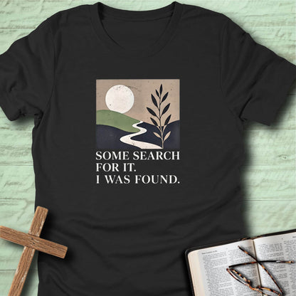 Some Search for IT. I was Found. T-Shirt