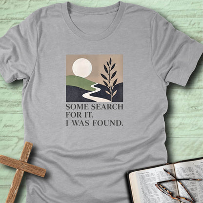 Some Search for IT. I was Found. T-Shirt