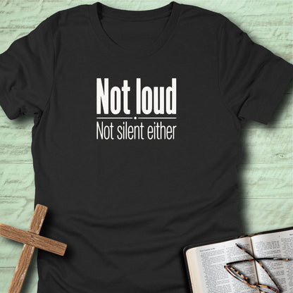 Not Loud, Not Silent Either T-Shirt
