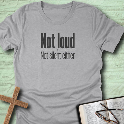 Not Loud, Not Silent Either T-Shirt