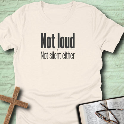 Not Loud, Not Silent Either T-Shirt