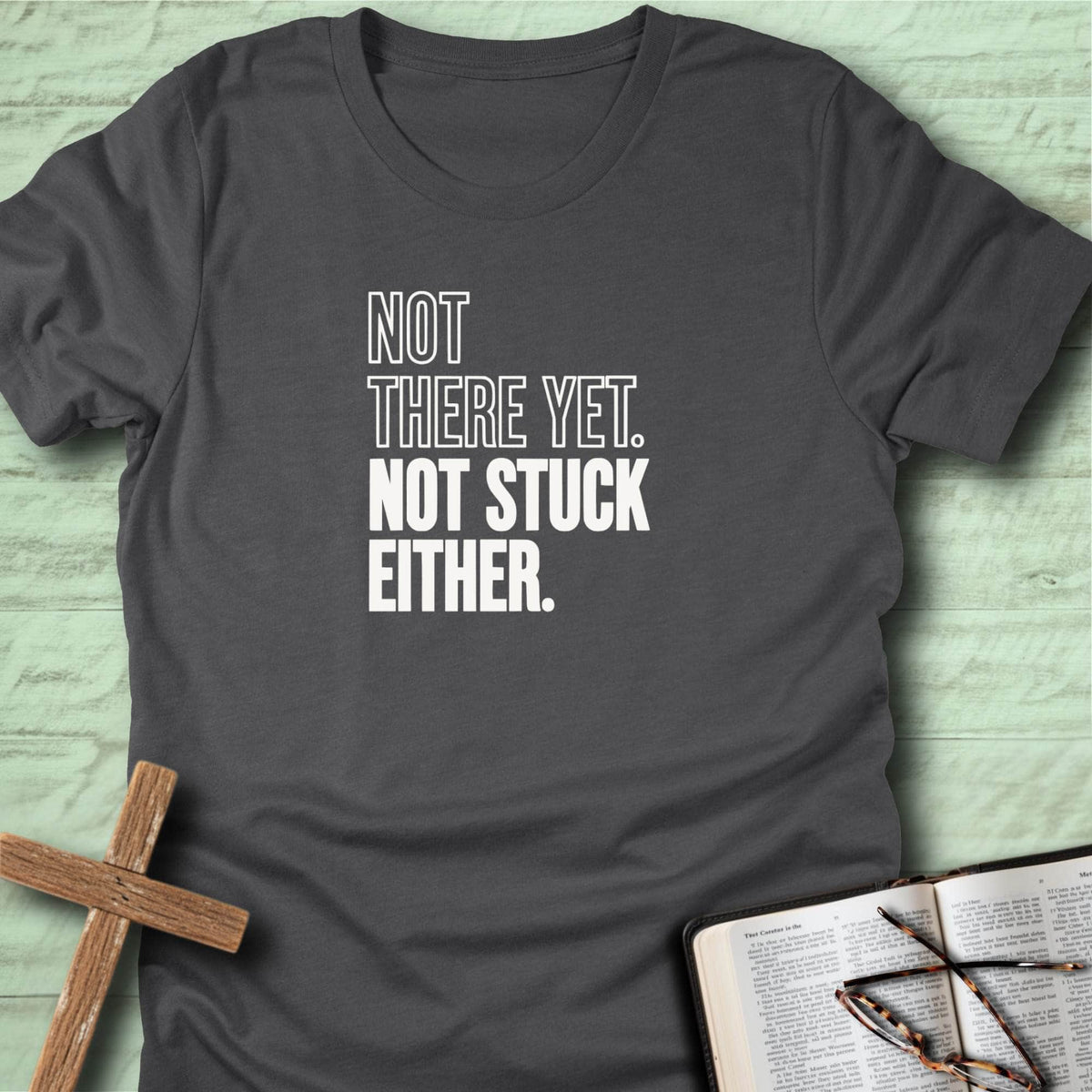 Not There Yet. Not Stuck Either. T-Shirt