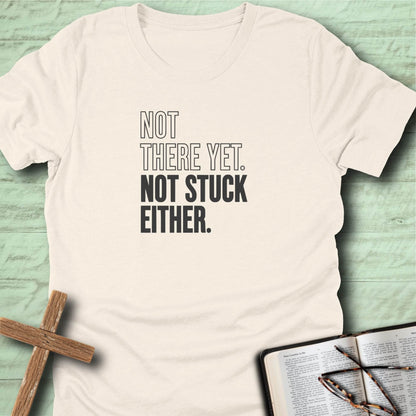 Not There Yet. Not Stuck Either. T-Shirt