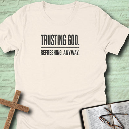 Trusting God. Refreshing Anyway. T-Shirt