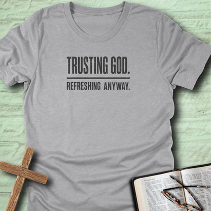 Trusting God. Refreshing Anyway. T-Shirt