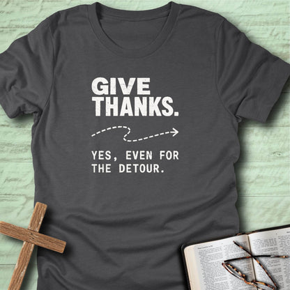 Give Thanks. Yes, Even for the Detour. T-Shirt