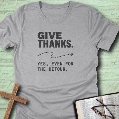 Give Thanks. Yes, Even for the Detour. T-Shirt