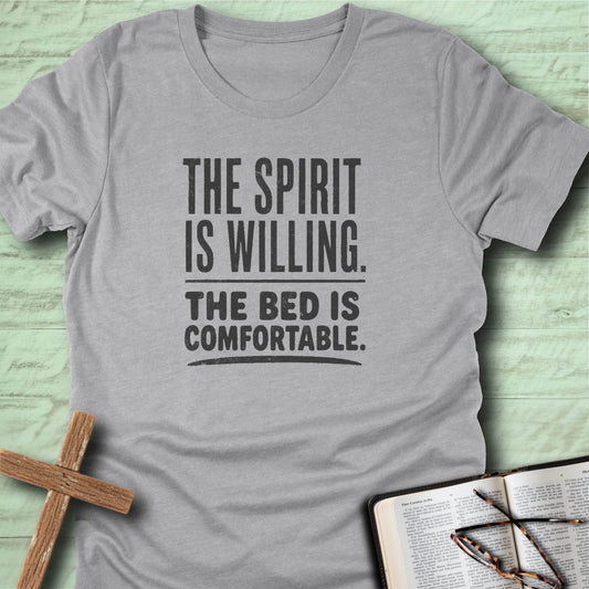 The Spirit Is Willing. The Bed Is Comfortable. T-Shirt