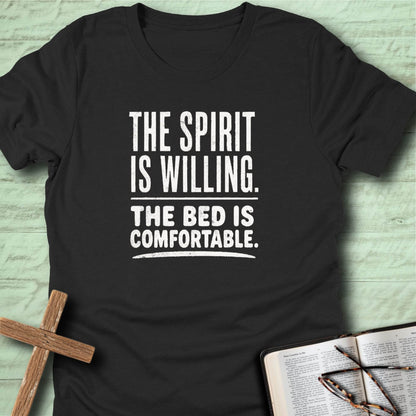 The Spirit Is Willing. The Bed Is Comfortable. T-Shirt