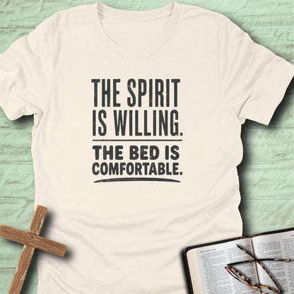 The Spirit Is Willing. The Bed Is Comfortable. T-Shirt