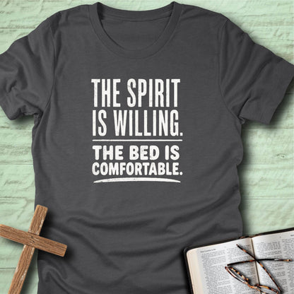 The Spirit Is Willing. The Bed Is Comfortable. T-Shirt