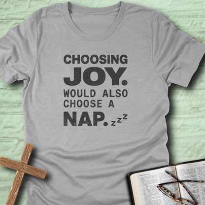 Choosing Joy. Would Also Choose a Nap. T-Shirt
