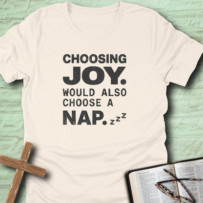 Choosing Joy. Would Also Choose a Nap. T-Shirt