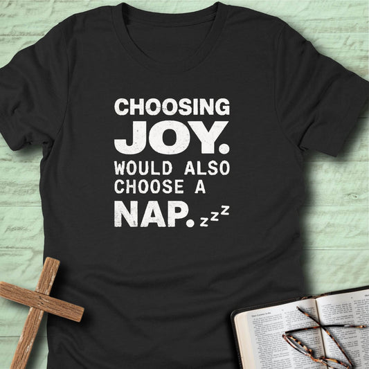 Choosing Joy. Would Also Choose a Nap. T-Shirt