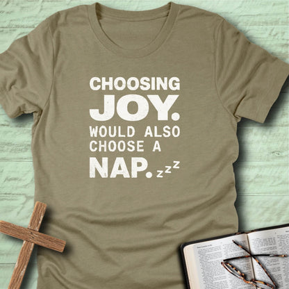 Choosing Joy. Would Also Choose a Nap. T-Shirt