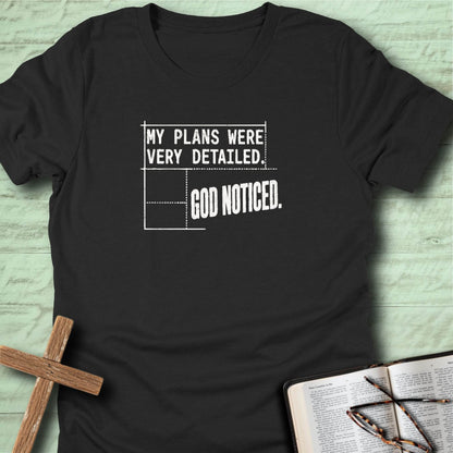 My Plans Were Very Detailed. God Noticed. T-Shirt