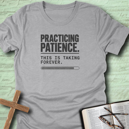 Practicing Patience. This Is Taking Forever. T-Shirt